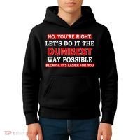 You're Right Let's Do The Dumbest Way Possible Humor Kids Hoodie thumb 4