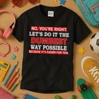 You're Right Let's Do The Dumbest Way Possible Humor Kids T-Shirt thumb 3