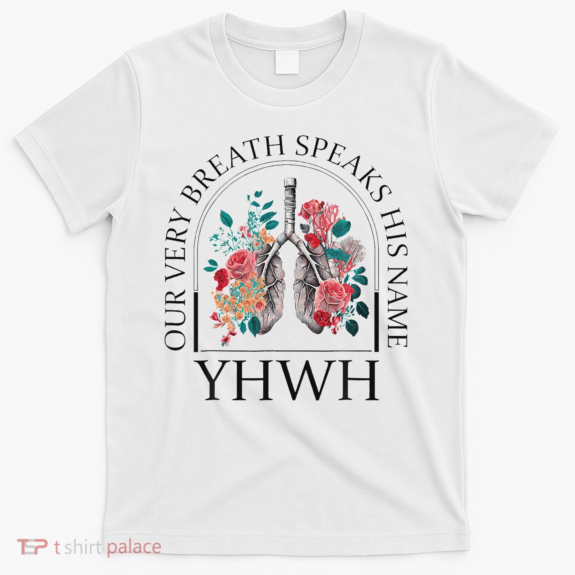 Yahweh Our Very Breath Speaks His Name Floral Lung Flowers T-Shirt