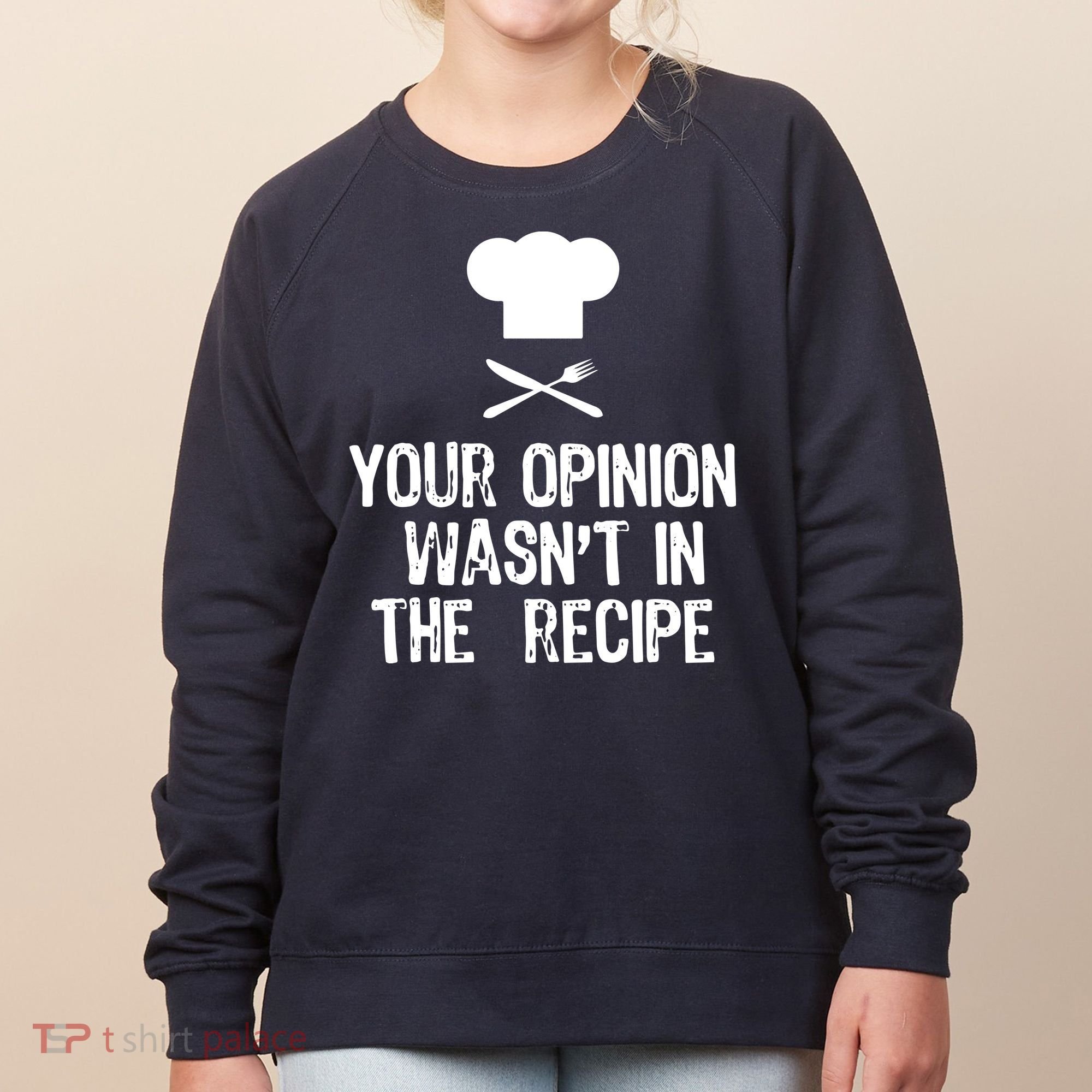 Your Opinion Wasnt In The Recipe Chef Cooking Gift Women's Sweatshirt
