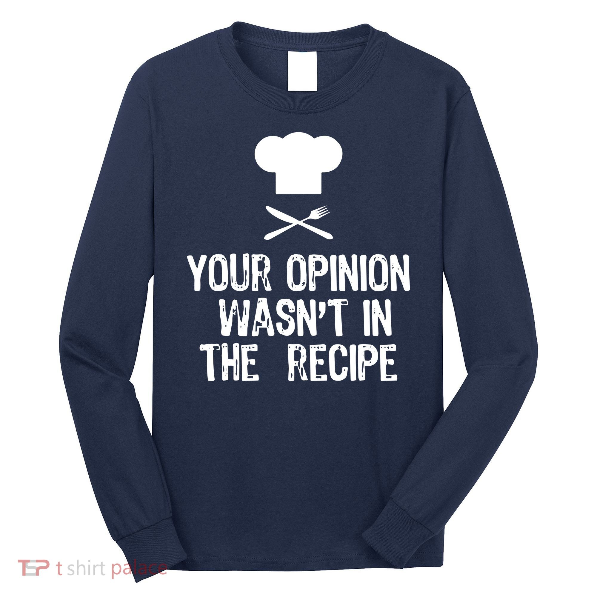 Your Opinion Wasnt In The Recipe Chef Cooking Gift Long Sleeve Shirt