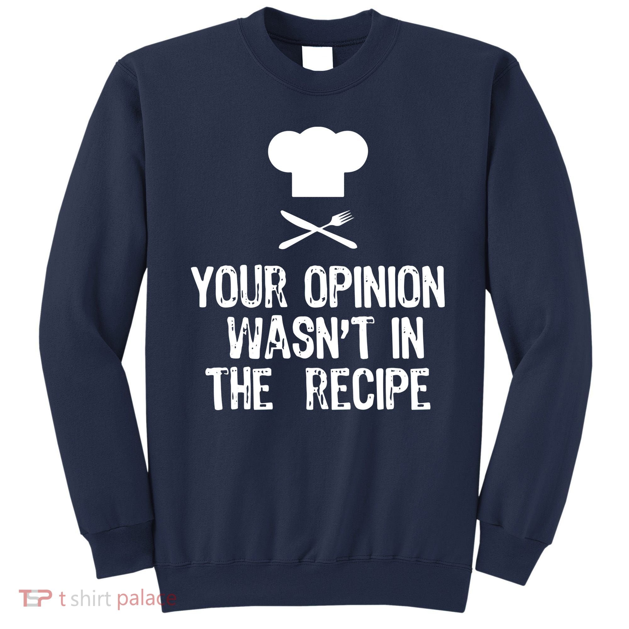 Your Opinion Wasnt In The Recipe Chef Cooking Gift Sweatshirt