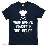 Your Opinion Wasnt In The Recipe Chef Cooking Gift T-Shirt thumb 0
