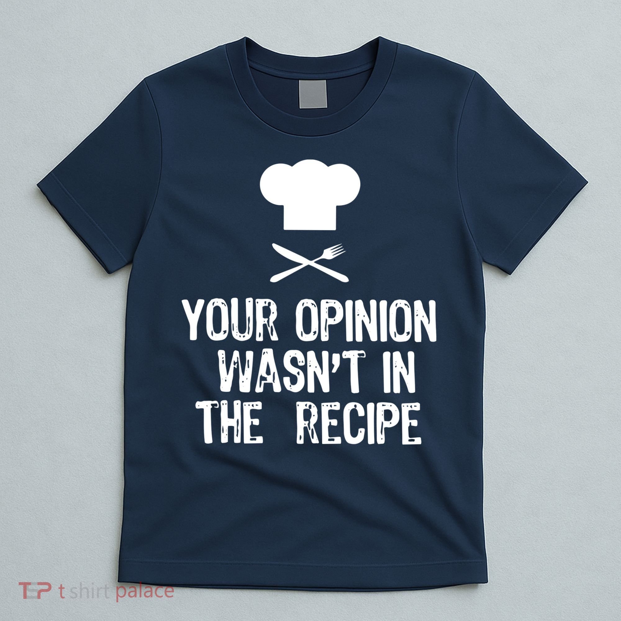 Your Opinion Wasnt In The Recipe Chef Cooking Gift T-Shirt