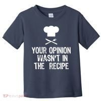 Your Opinion Wasnt In The Recipe Chef Cooking Gift Toddler T-Shirt thumb 0