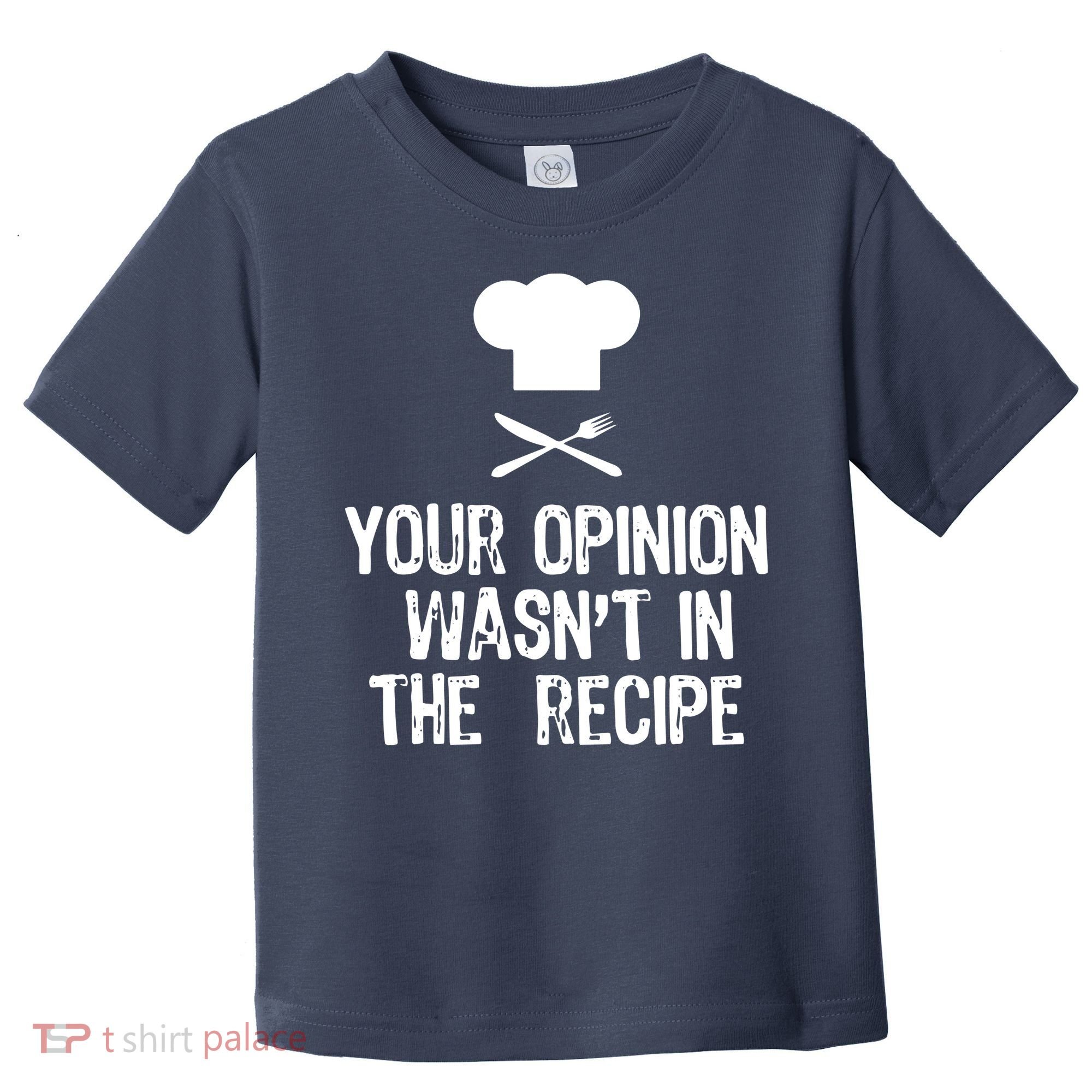 Your Opinion Wasnt In The Recipe Chef Cooking Gift Toddler T-Shirt