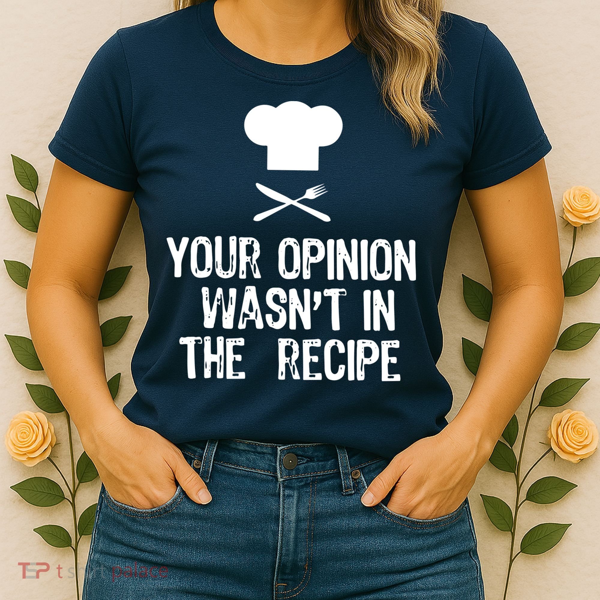 Your Opinion Wasnt In The Recipe Chef Cooking Gift Women's T-Shirt
