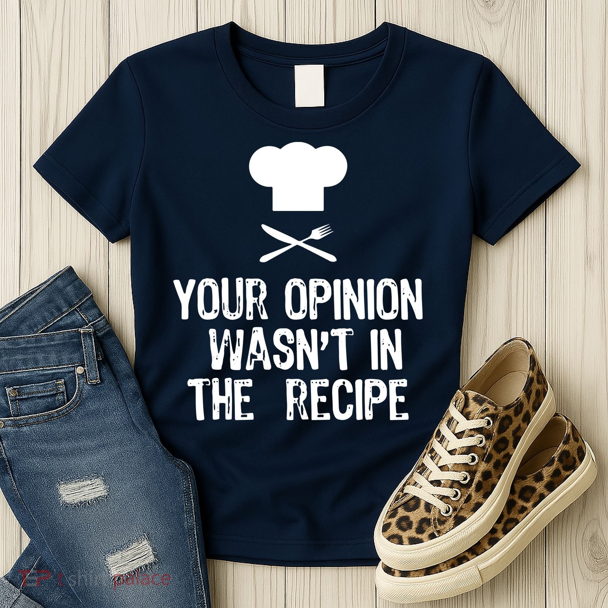 Your Opinion Wasnt In The Recipe Chef Cooking Gift Women's T-Shirt