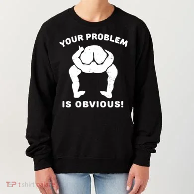 Your Problem Is Obvious Women's Sweatshirt