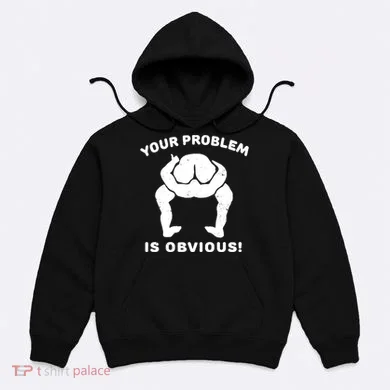 Your Problem Is Obvious Hoodie
