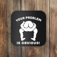 Your Problem Is Obvious Coaster thumb 0