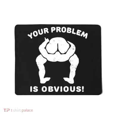 Your Problem Is Obvious Mousepad