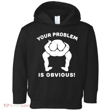 Your Problem Is Obvious Toddler Hoodie