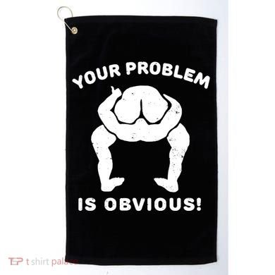 Your Problem Is Obvious Golf Towel