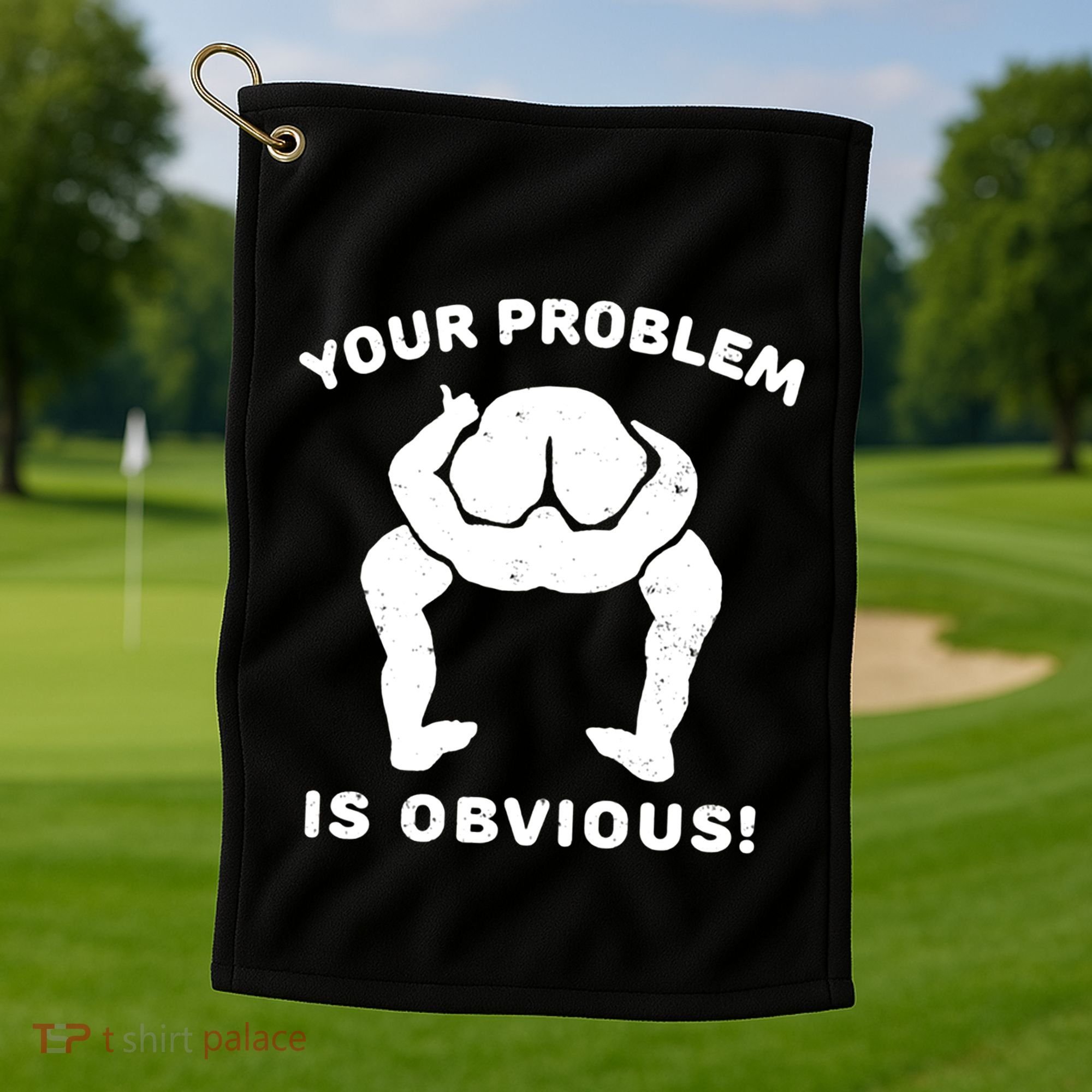 Your Problem Is Obvious Golf Towel