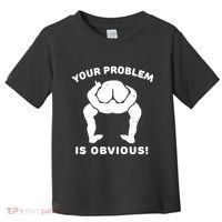 Your Problem Is Obvious Toddler T-Shirt thumb 0
