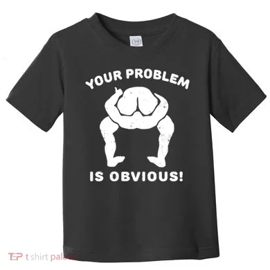 Your Problem Is Obvious Toddler T-Shirt