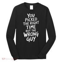 You Picked The Right Time But Wrong Guy Trending Saying Long Sleeve Shirt thumb 0
