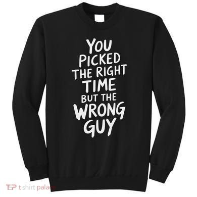You Picked The Right Time But Wrong Guy Trending Saying Sweatshirt