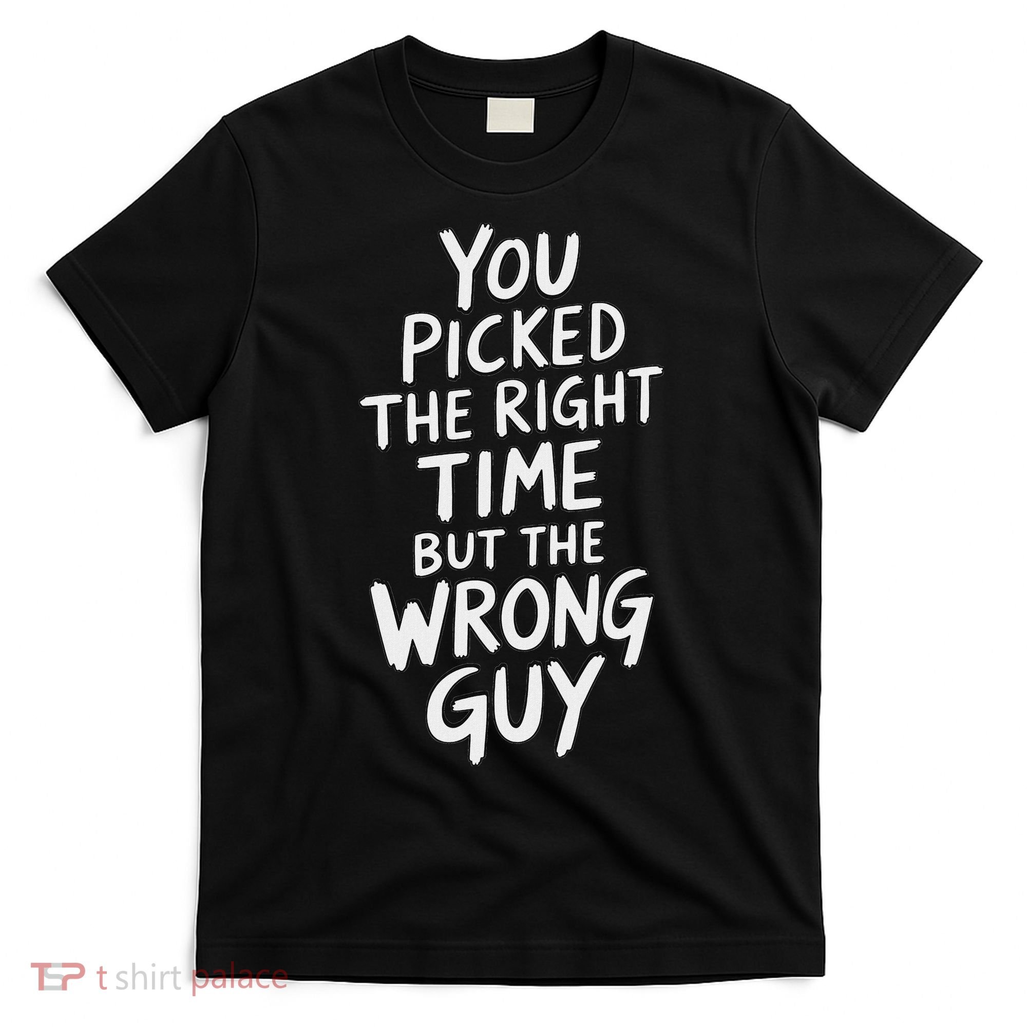 You Picked The Right Time But Wrong Guy Trending Saying T-Shirt