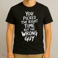 You Picked The Right Time But Wrong Guy Trending Saying T-Shirt thumb 3