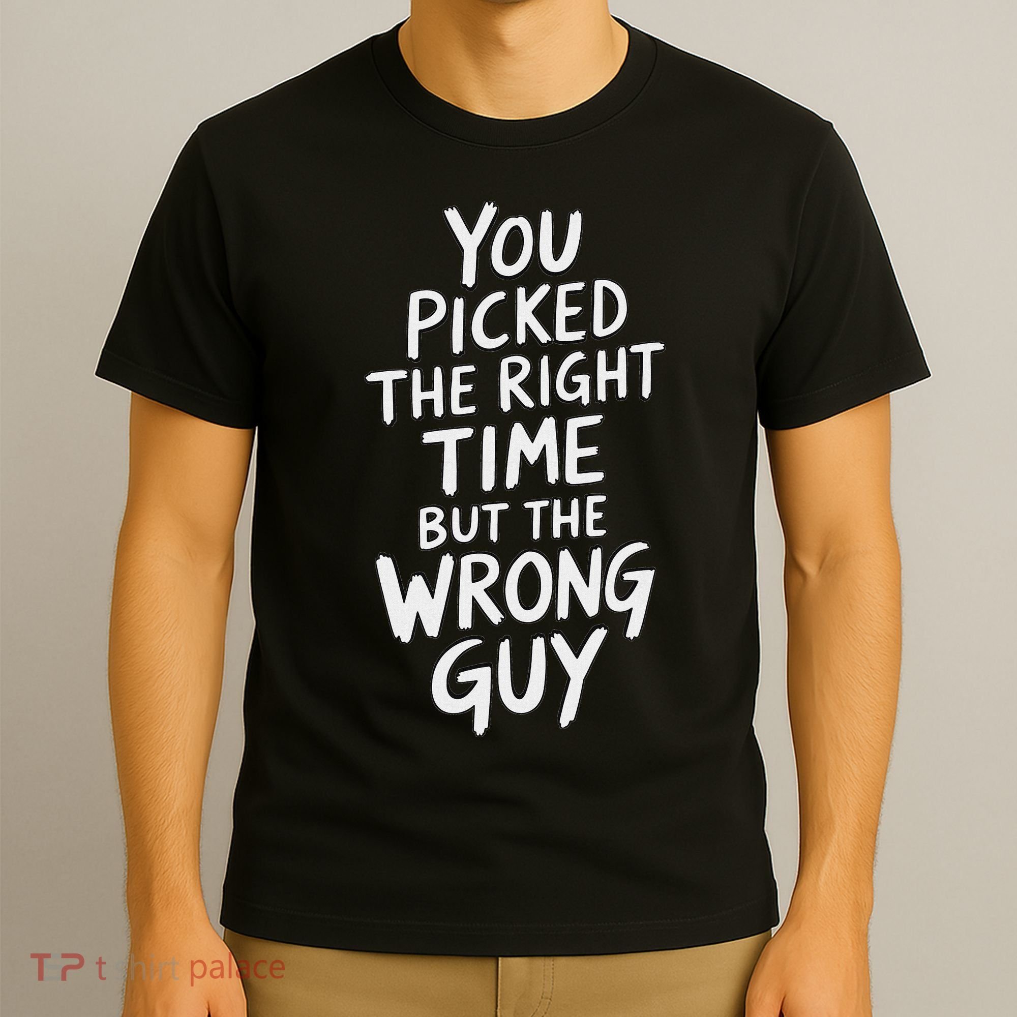 You Picked The Right Time But Wrong Guy Trending Saying T-Shirt