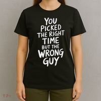 You Picked The Right Time But Wrong Guy Trending Saying T-Shirt thumb 4