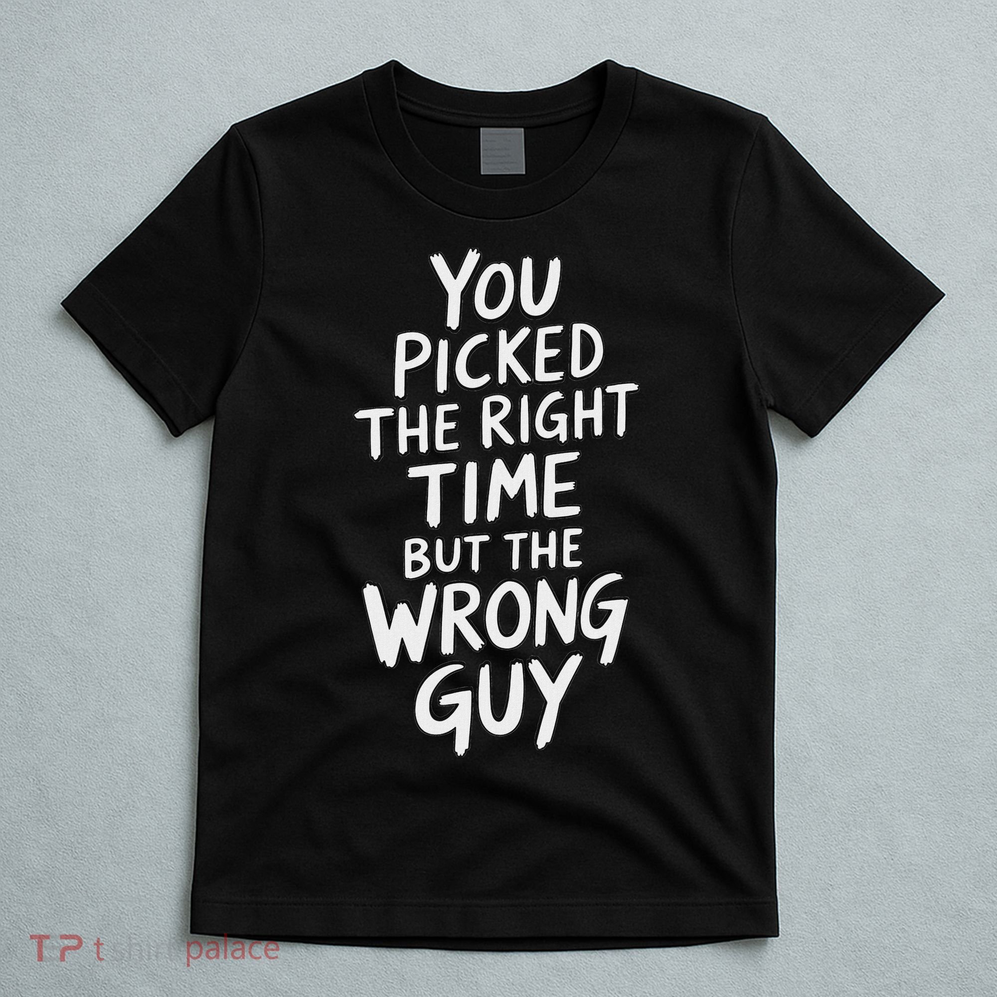 You Picked The Right Time But Wrong Guy Trending Saying T-Shirt