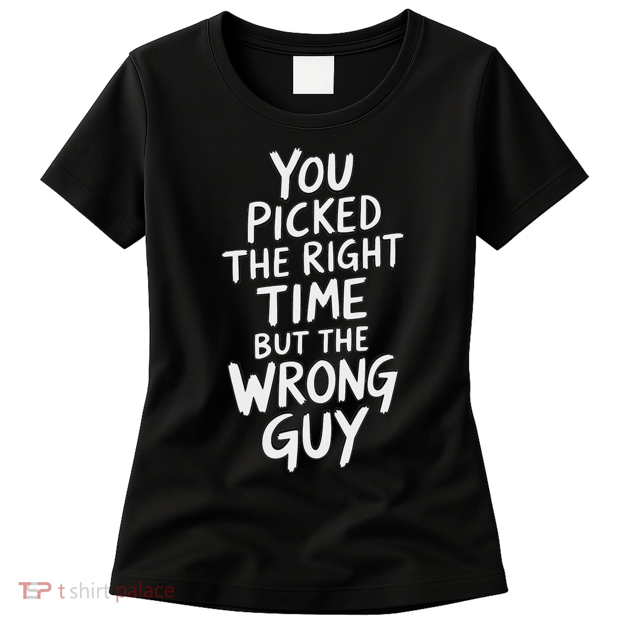 You Picked The Right Time But Wrong Guy Trending Saying Women's T-Shirt