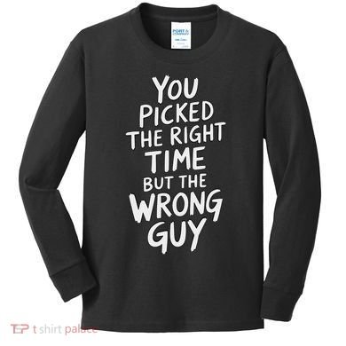 You Picked The Right Time But Wrong Guy Trending Saying Kids Long Sleeve Shirt