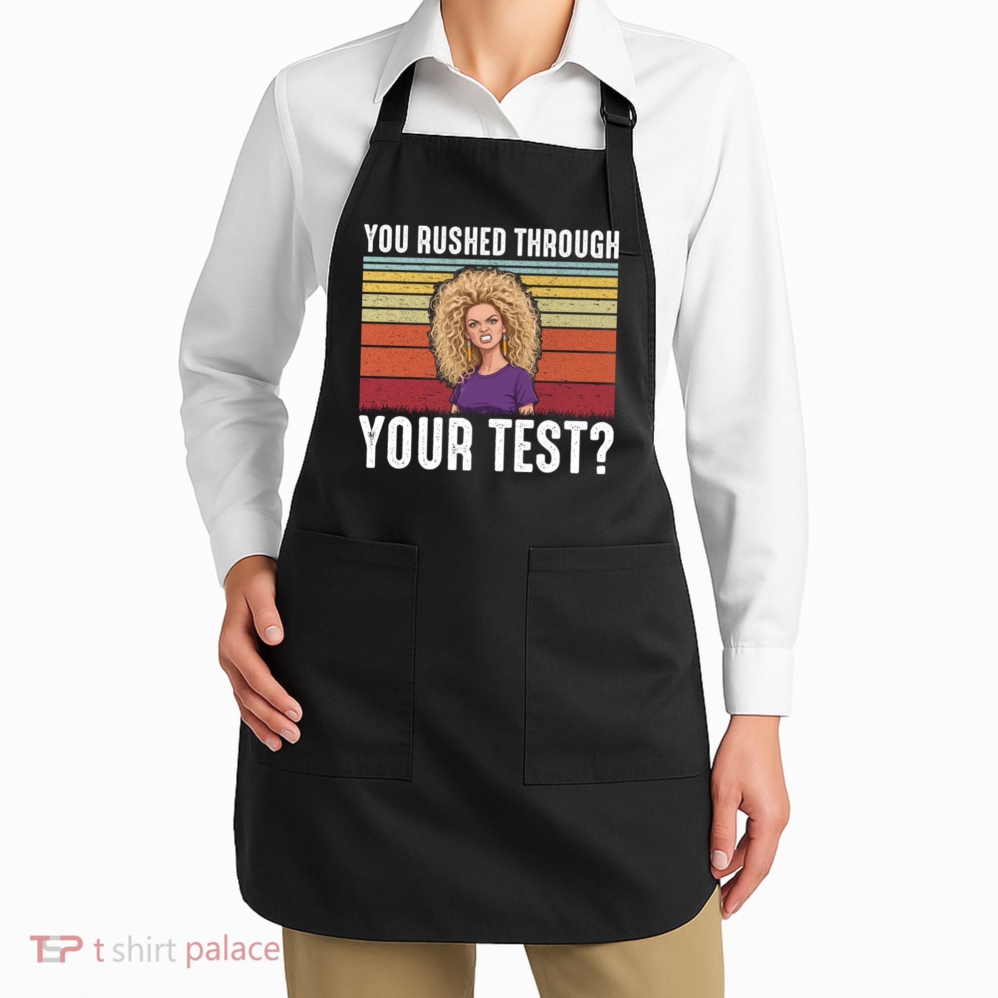 You Rushed Through Your Test Apron
