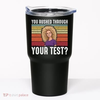 You Rushed Through Your Test Tumbler