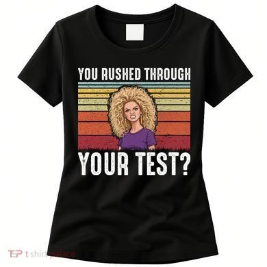 You Rushed Through Your Test Women's T-Shirt
