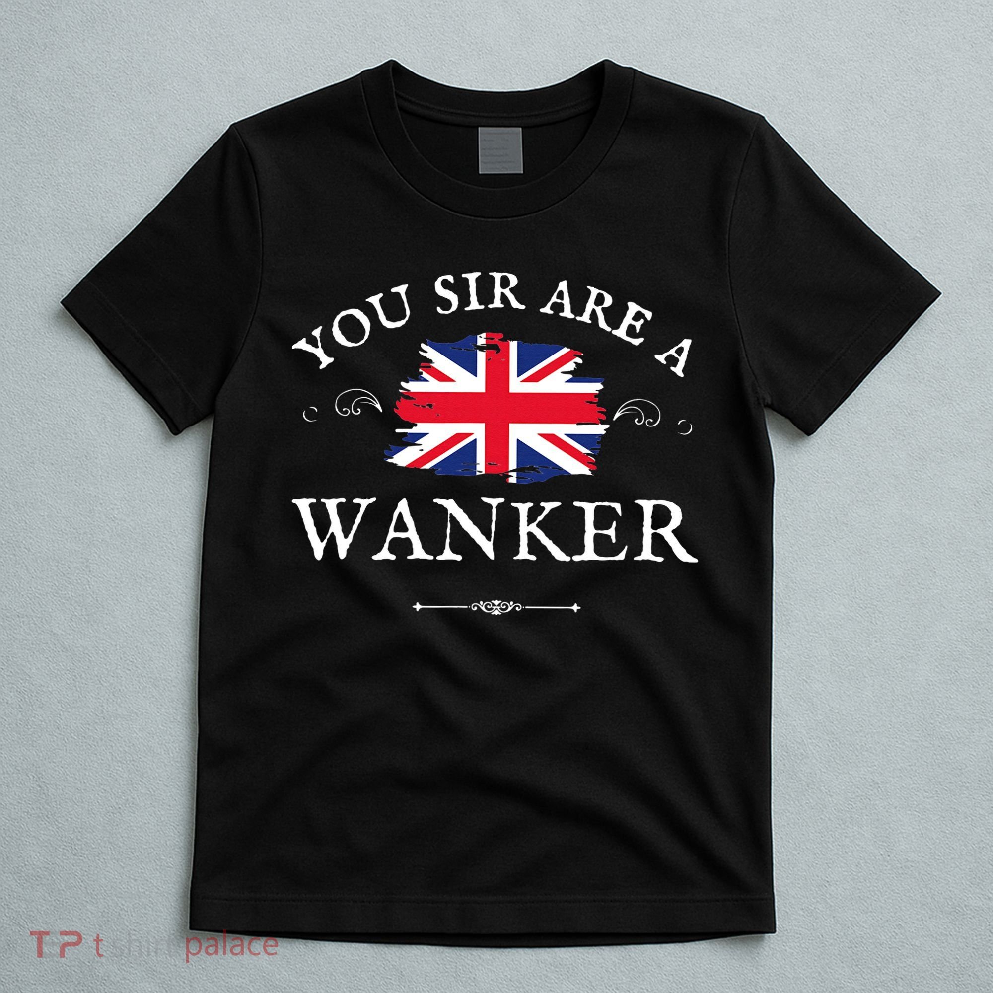 YOU SIR ARE A WANKER FUNNY BRITISH UK GB UNION JACK FLAG T-Shirt
