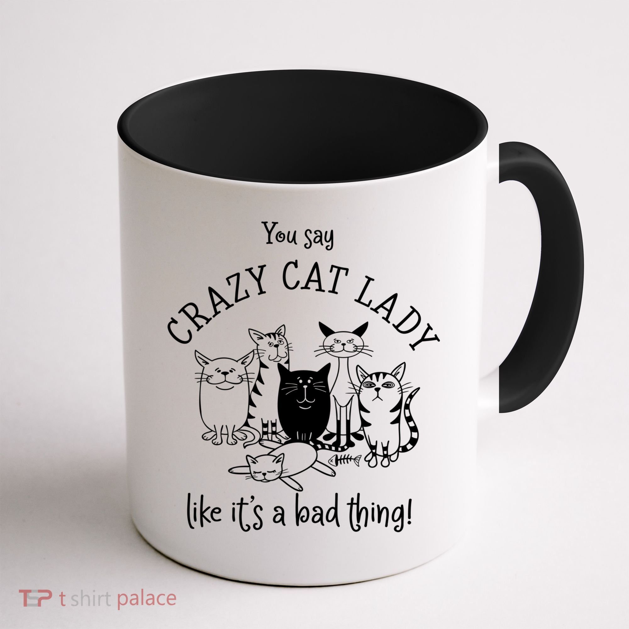 You Say Crazy Cat Lady Like ItS A Bad Thing Meaningful Gift Coffee Mug