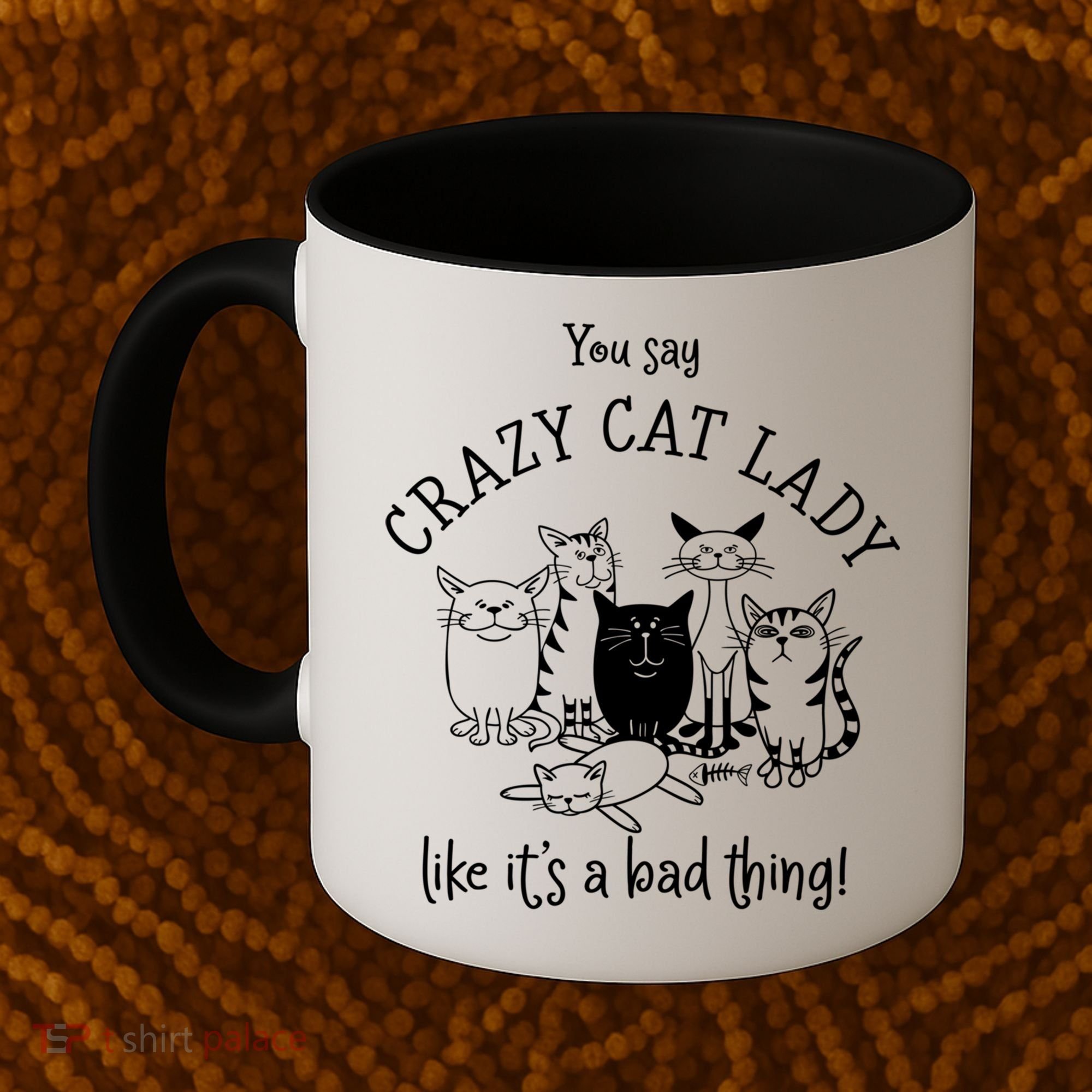 You Say Crazy Cat Lady Like ItS A Bad Thing Meaningful Gift Coffee Mug