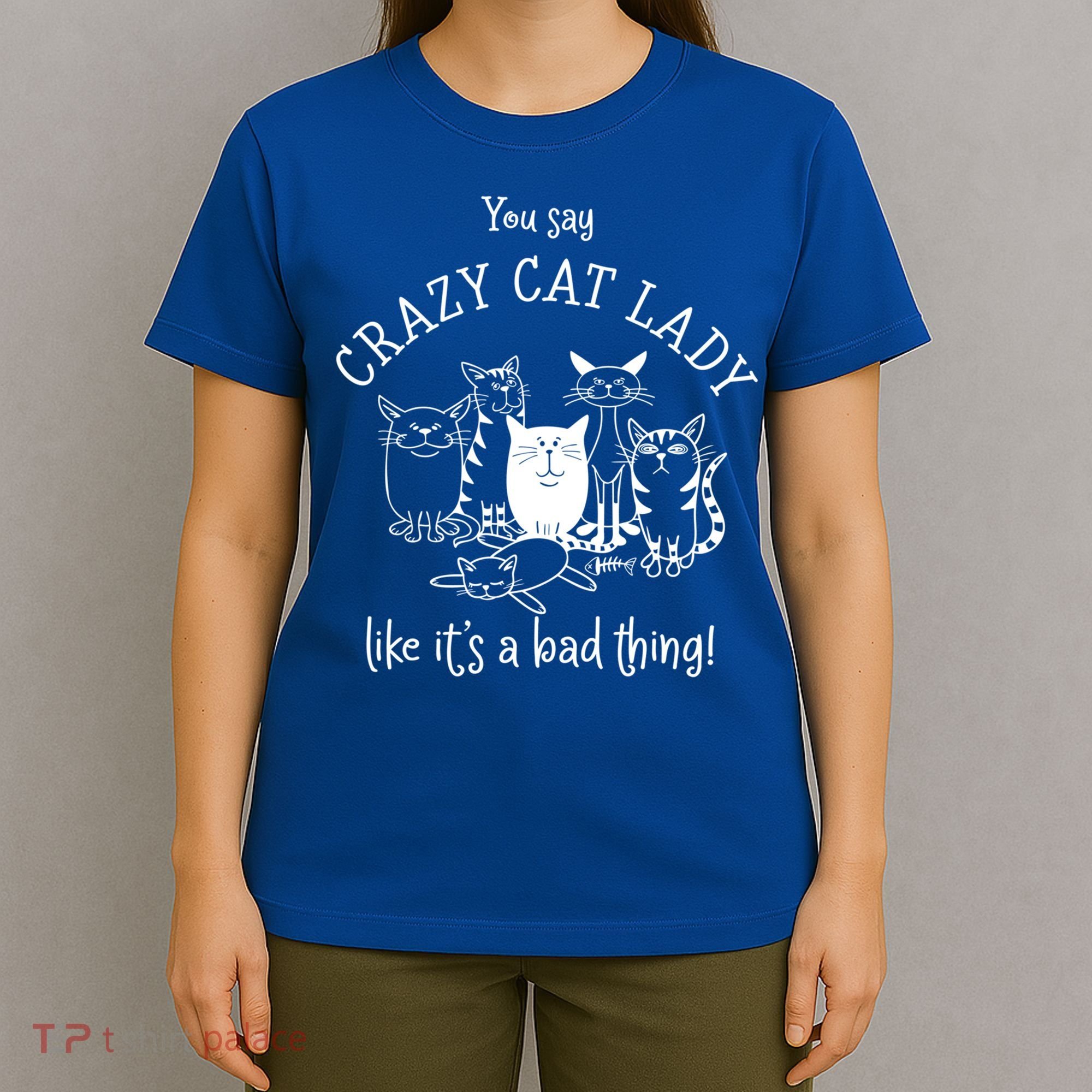You Say Crazy Cat Lady Like ItS A Bad Thing Meaningful Gift T-Shirt