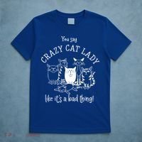 You Say Crazy Cat Lady Like ItS A Bad Thing Meaningful Gift T-Shirt thumb 5