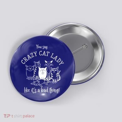 You Say Crazy Cat Lady Like ItS A Bad Thing Meaningful Gift Button