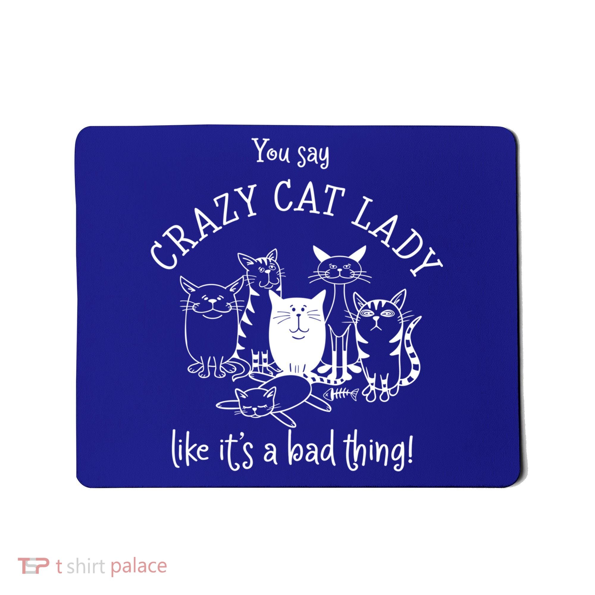 You Say Crazy Cat Lady Like ItS A Bad Thing Meaningful Gift Mousepad