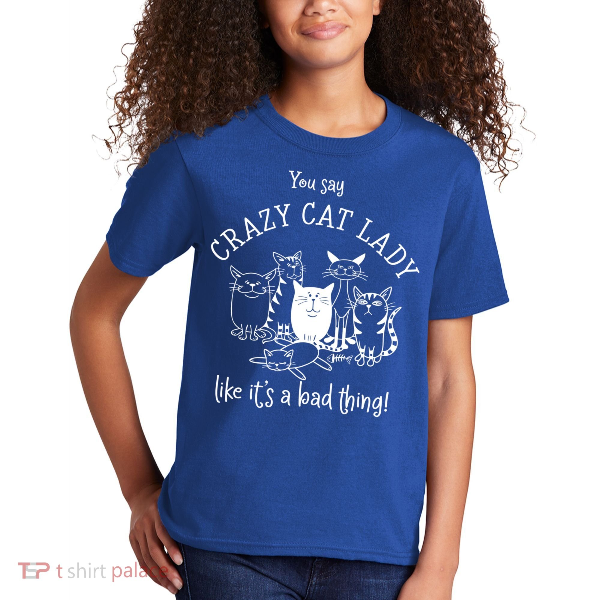 You Say Crazy Cat Lady Like ItS A Bad Thing Meaningful Gift Kids T-Shirt