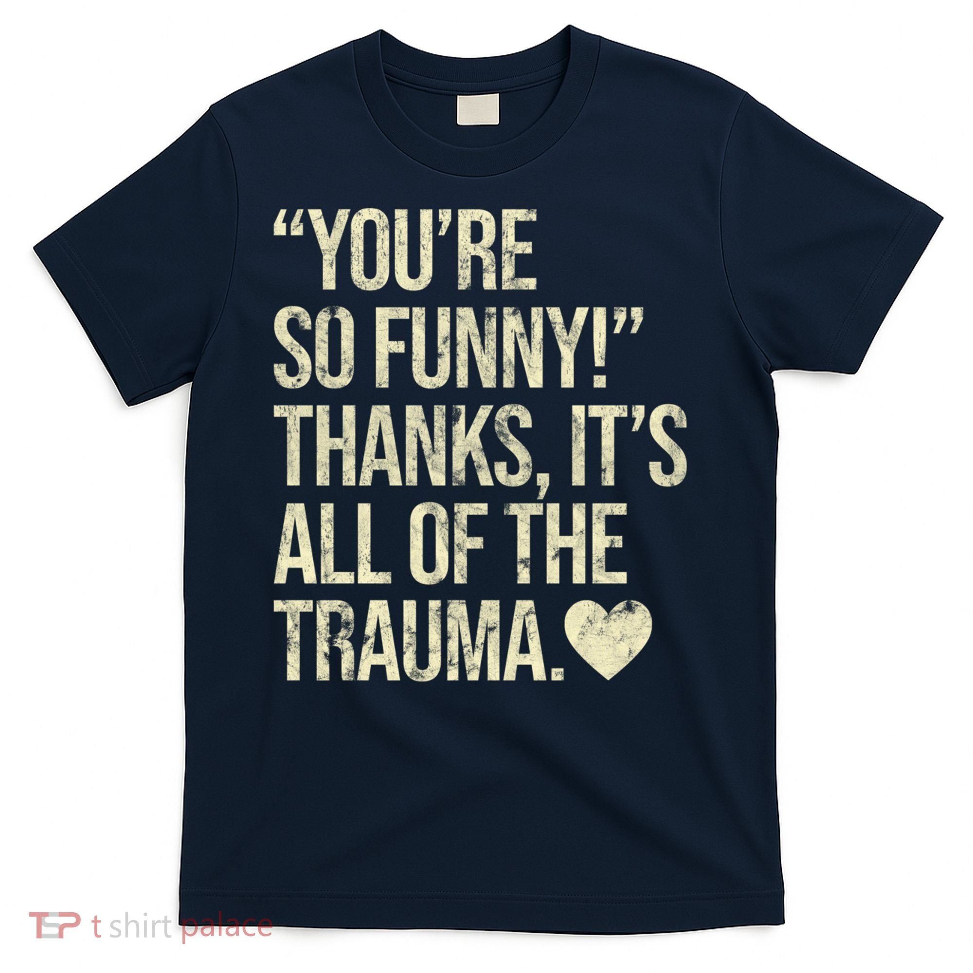 You're So Funny Thanks It's All Of The Trauma T-Shirt