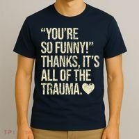 You're So Funny Thanks It's All Of The Trauma T-Shirt thumb 3