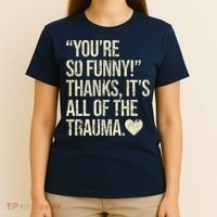 You're So Funny Thanks It's All Of The Trauma T-Shirt thumb 4