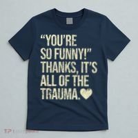 You're So Funny Thanks It's All Of The Trauma T-Shirt thumb 5