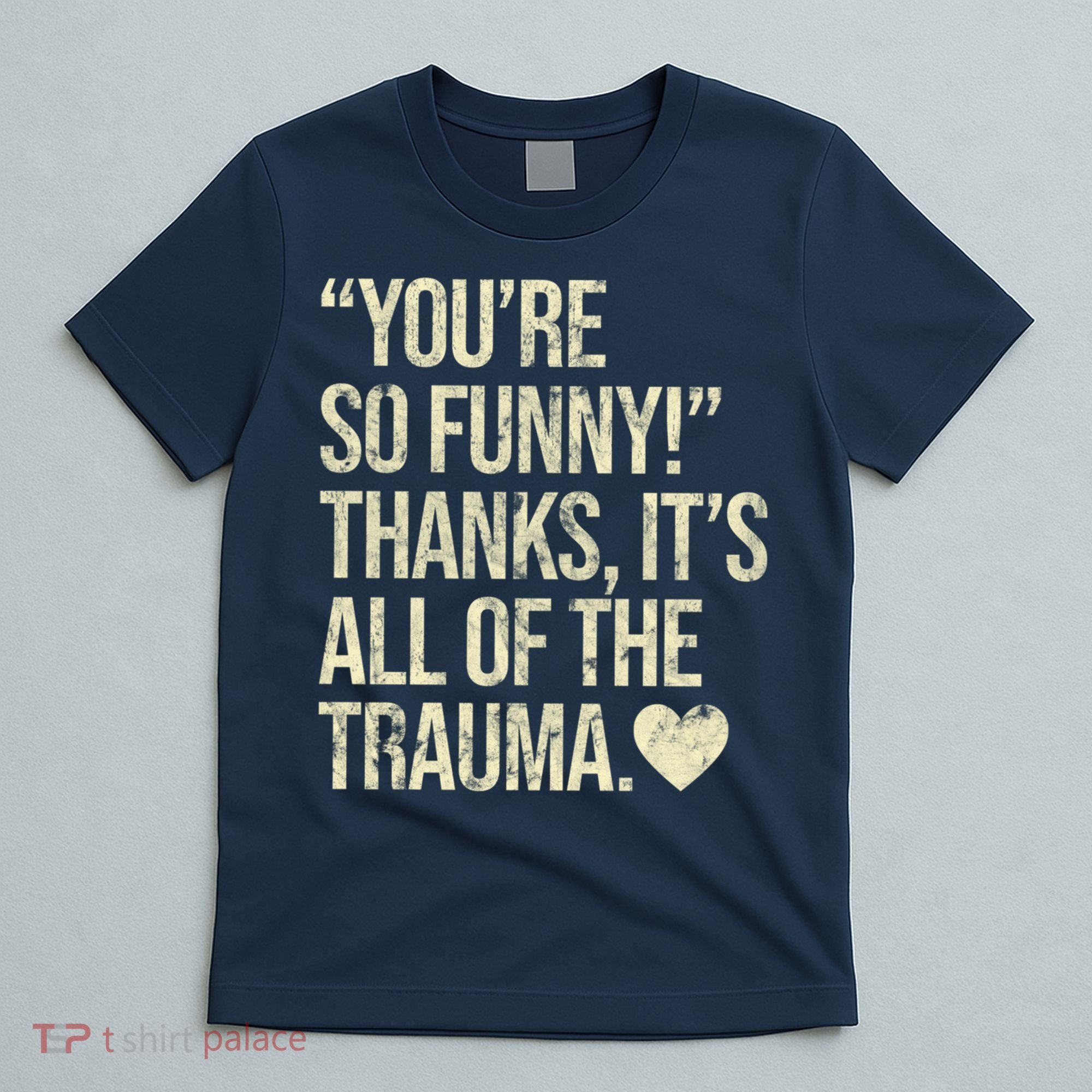 You're So Funny Thanks It's All Of The Trauma T-Shirt