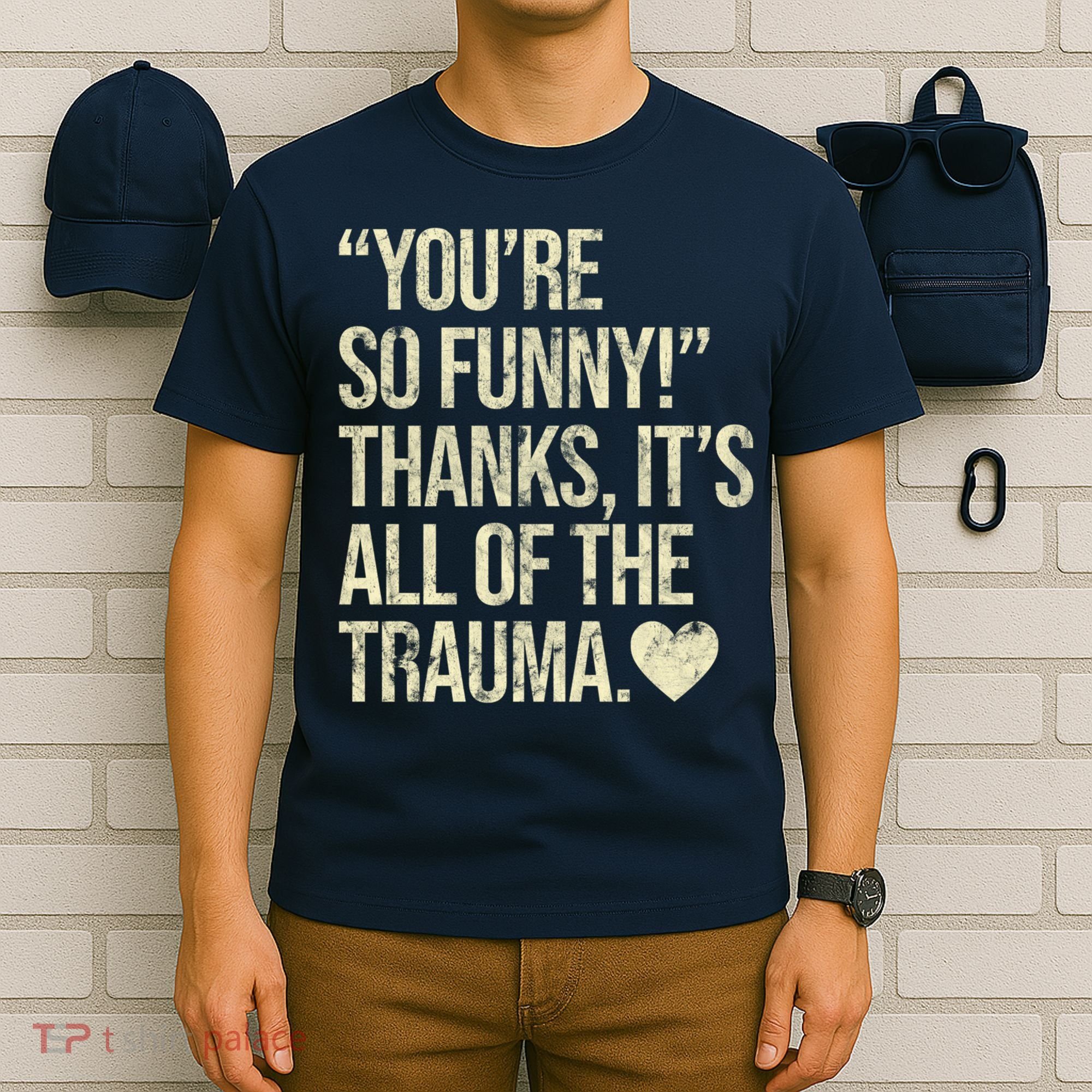 You're So Funny Thanks It's All Of The Trauma T-Shirt