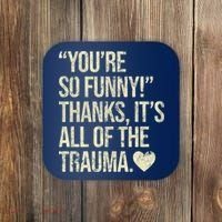 You're So Funny Thanks It's All Of The Trauma Coaster thumb 0
