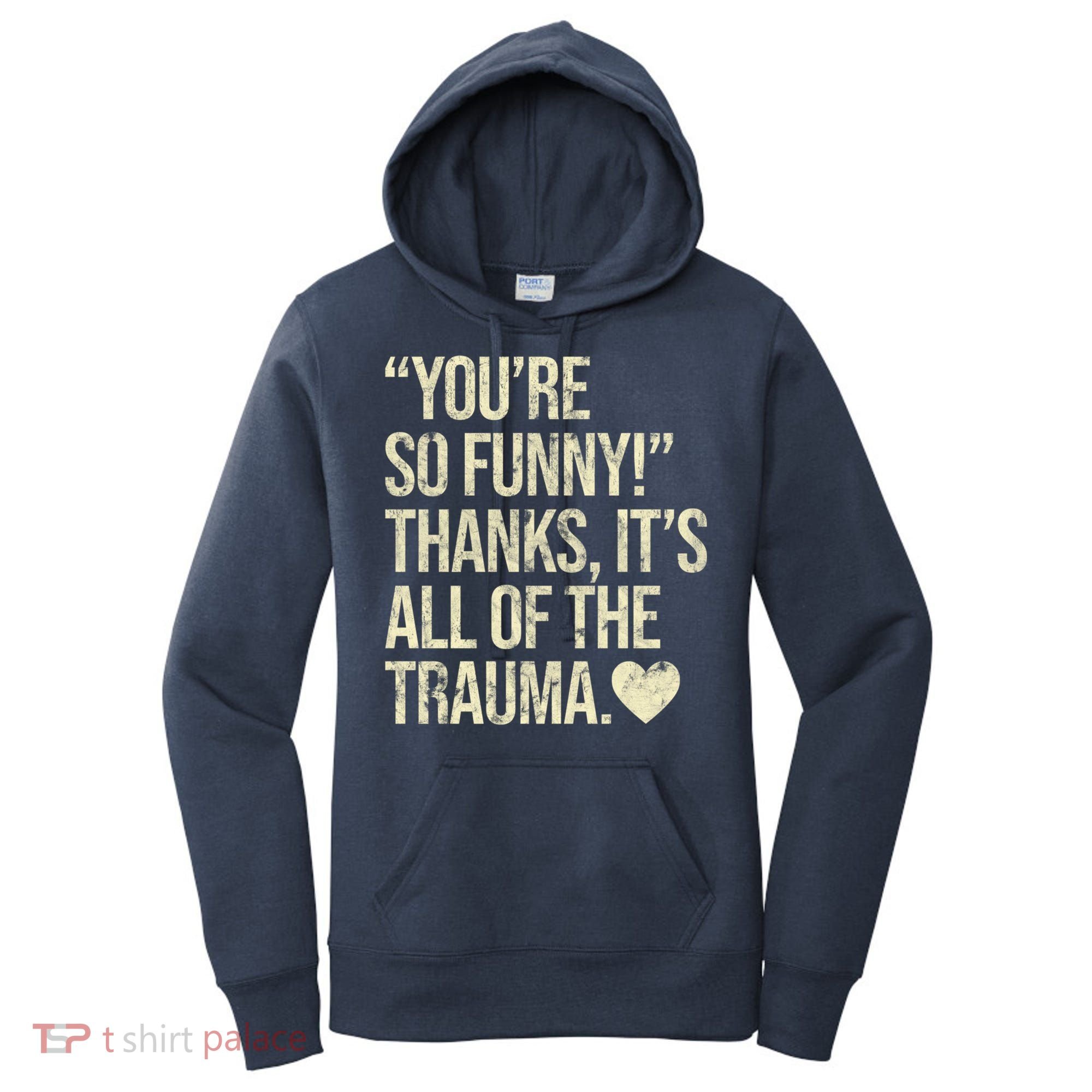 You're So Funny Thanks It's All Of The Trauma Women's Hoodie
