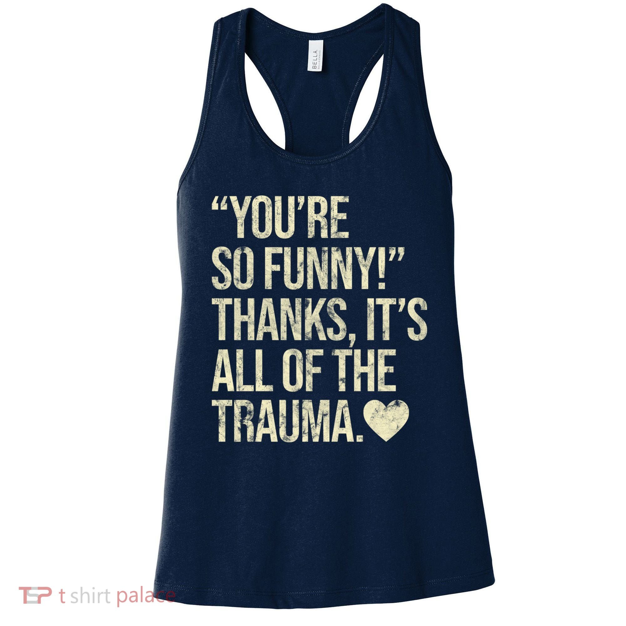 You're So Funny Thanks It's All Of The Trauma Women's Tank Top